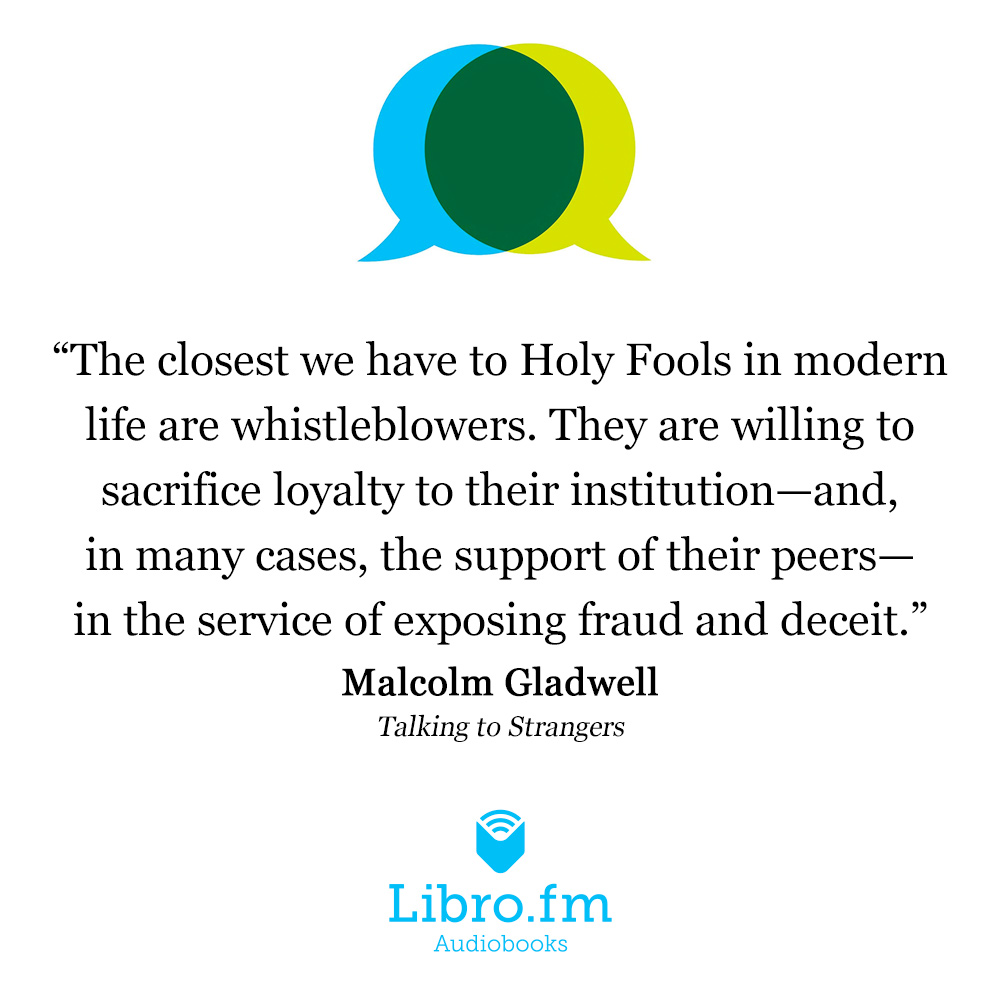 The closest we have to Holy Fools in modern life are whistleblowers. They are willing to sacrifice loyalty to their institution—and, in many cases, the support of their peers—in the service of exposing fraud and deceit.