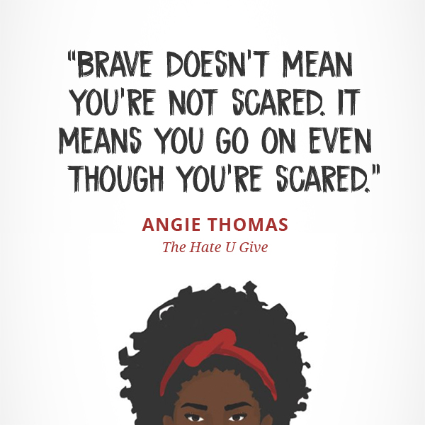 Brave doesn't mean you're not scared. It means you go on even though you're scared.